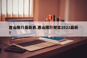 唐山限行最新表.唐山限行规定2021最新？