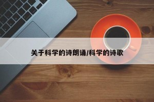 关于科学的诗朗诵/科学的诗歌