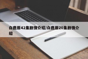 白鹿原42集剧情介绍/白鹿原20集剧情介绍