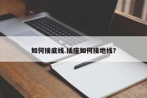 如何接底线.插座如何接地线？