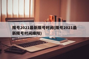 限号2021最新限号时间(限号2021最新限号时间绵阳)