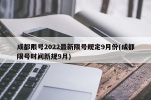 成都限号2022最新限号规定9月份(成都限号时间新规9月)