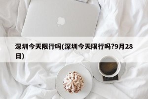 深圳今天限行吗(深圳今天限行吗?9月28日)