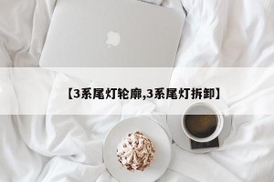 【3系尾灯轮廓,3系尾灯拆卸】