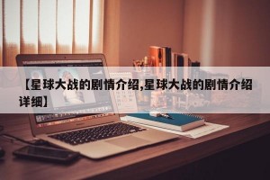 【星球大战的剧情介绍,星球大战的剧情介绍详细】