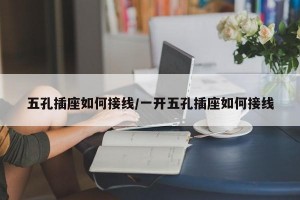 五孔插座如何接线/一开五孔插座如何接线