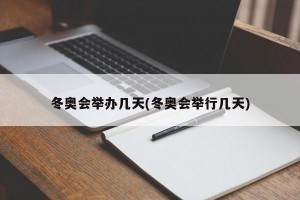 冬奥会举办几天(冬奥会举行几天)