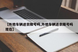 【外地车辆进京限号吗,外地车辆进京限号吗现在】