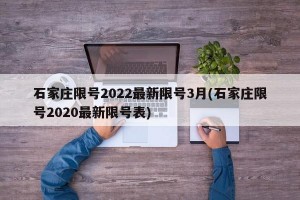 石家庄限号2022最新限号3月(石家庄限号2020最新限号表)