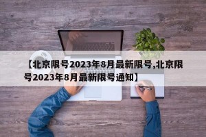 【北京限号2023年8月最新限号,北京限号2023年8月最新限号通知】