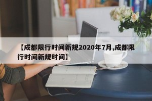 【成都限行时间新规2020年7月,成都限行时间新规时间】