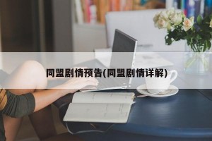 同盟剧情预告(同盟剧情详解)