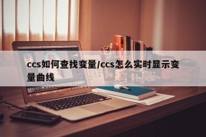 ccs如何查找变量/ccs怎么实时显示变量曲线