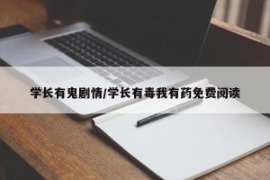 学长有鬼剧情/学长有毒我有药免费阅读