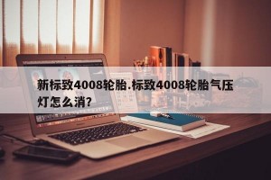 新标致4008轮胎.标致4008轮胎气压灯怎么消？