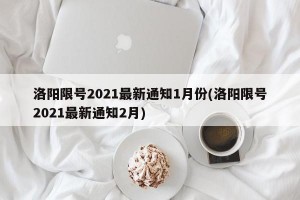 洛阳限号2021最新通知1月份(洛阳限号2021最新通知2月)