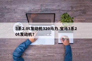 3系2.0t发动机320马力.宝马3系20t发动机？