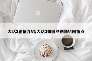 大话2剧情介绍/大话2做哪些剧情给剧情点