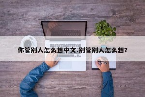 你管别人怎么想中文.别管别人怎么想？