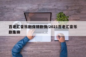 百老汇音乐剧保镖剧情/2021百老汇音乐剧集锦