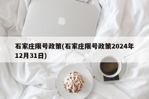 石家庄限号政策(石家庄限号政策2024年12月31日)