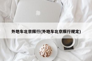 外地车北京限行(外地车北京限行规定)