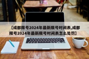 【成都限号2024年最新限号时间表,成都限号2024年最新限号时间表怎么处罚】