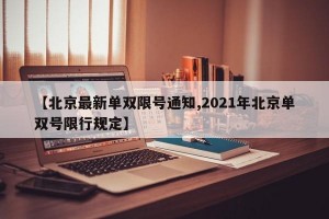 【北京最新单双限号通知,2021年北京单双号限行规定】