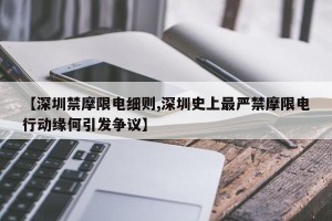 【深圳禁摩限电细则,深圳史上最严禁摩限电行动缘何引发争议】