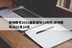 郑州限号2021最新通知10月份/郑州限号2021年10月