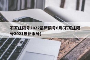 石家庄限号2022最新限号6月(石家庄限号2021最新限号)