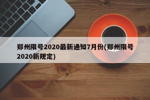 郑州限号2020最新通知7月份(郑州限号2020新规定)