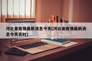 河北省疫情最新消息今天(河北省疫情最新消息今天实时)