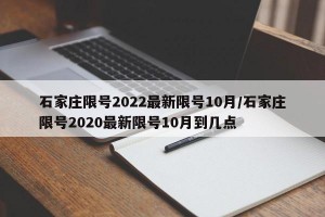 石家庄限号2022最新限号10月/石家庄限号2020最新限号10月到几点