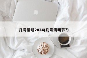 几号清明2024(几号清明节?)