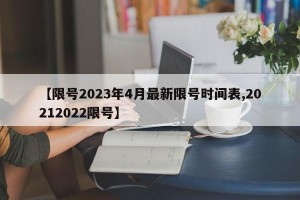 【限号2023年4月最新限号时间表,20212022限号】