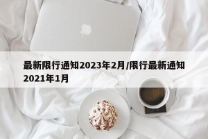 最新限行通知2023年2月/限行最新通知2021年1月