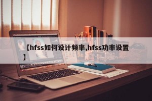 【hfss如何设计频率,hfss功率设置】