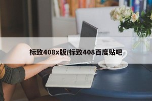 标致408x版/标致408百度贴吧