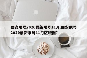 西安限号2020最新限号11月.西安限号2020最新限号11月区域图？