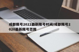 成都限号2022最新限号时间/成都限号2020最新限号范围