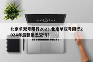 北京单双号限行2023.北京单双号限行2024年最新消息查询？