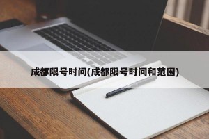 成都限号时间(成都限号时间和范围)