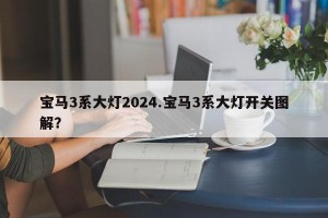 宝马3系大灯2024.宝马3系大灯开关图解？