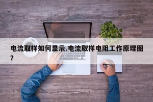 电流取样如何显示.电流取样电阻工作原理图？