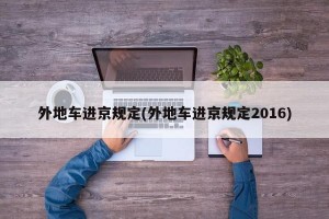 外地车进京规定(外地车进京规定2016)