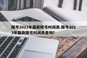 限号2023年最新限号时间表.限号2023年最新限号时间表查询？