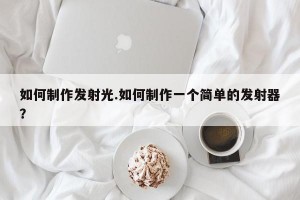 如何制作发射光.如何制作一个简单的发射器？