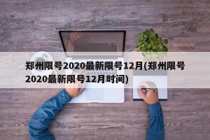 郑州限号2020最新限号12月(郑州限号2020最新限号12月时间)