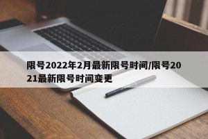 限号2022年2月最新限号时间/限号2021最新限号时间变更